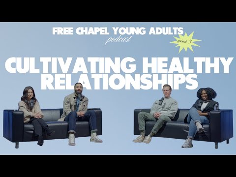 Free Chapel Young Adults Podcast | Ep 3: Cultivating Healthy Relationships
