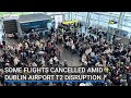 Some Flights Cancelled Amid Dublin Airport T2 Disruption