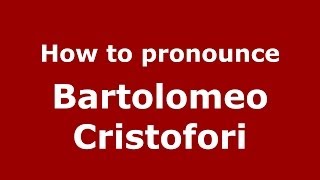 How to pronounce Bartolomeo Cristofori