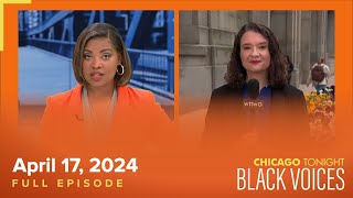 Chicago Tonight: Black Voices — April 17, 2024 Full Episode