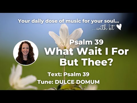 Psalm 39: What Wait I For But Thee - Beautiful Old Hymn