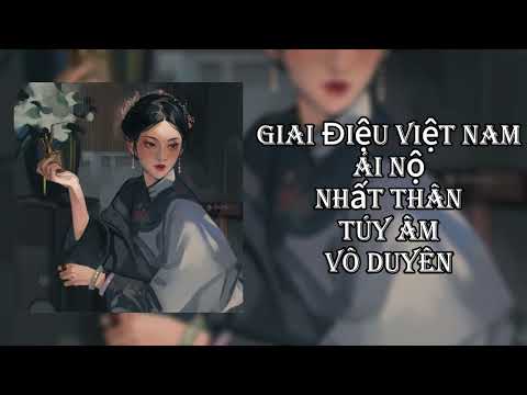 Playlist #6 | Giai Điệu Việt Nam , Ái Nộ , Nhất Thân , Túy Âm , Vô Duyên
