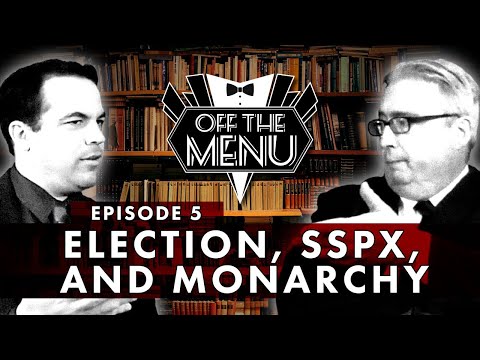 Off the Menu: Episode 5 - Election, SSPX, and Monarchy