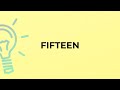 What is the meaning of the word FIFTEEN?