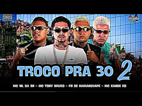TROCO PRA 30 2 - PZ DE MARANGUAPE, MC TONY BRUXO, MC XANDE RD, MC WL DA ZN