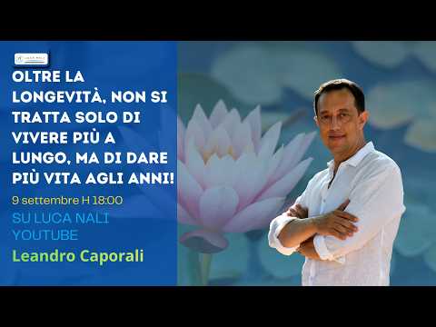 Oltre la longevità, non si tratta solo di vivere più a lungo! – Leandro Caporali