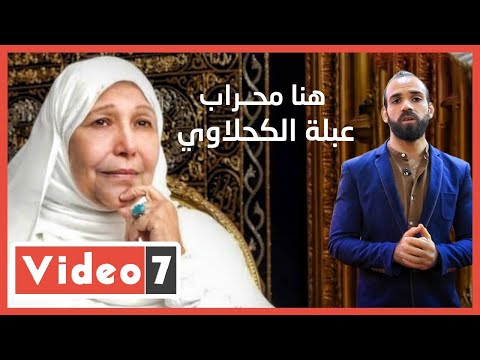 محراب عبلة الكحلاوى.. رحلة في روح وقلب العالمة الجليلة بعد وفاتها