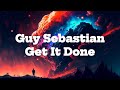 Guy Sebastian - Get It Done (Lyrics)