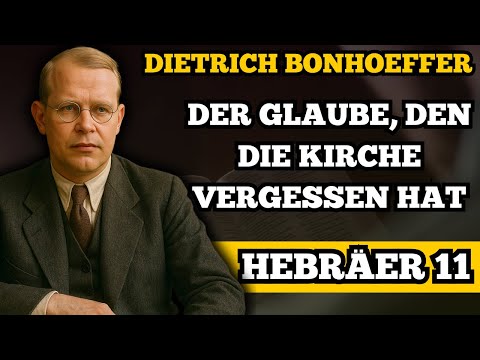 Hebrews 11: The Ignored Truth — Dietrich Bonhoeffer