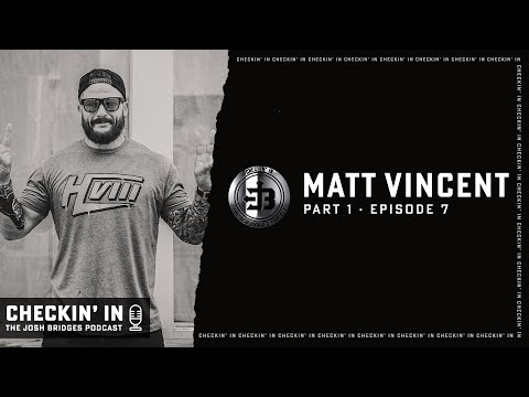Ep.7 Matt Vincent Pt.1 | Checkin' In | The Josh Bridges Podcast