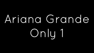 Ariana Grande - Only 1 Lyrics