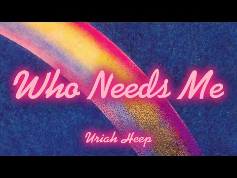 Who Needs Me - Uriah Heep