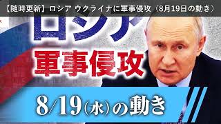 「ニュース」【随時更新】ロシア ウクライナに軍事侵攻（8月19日の動き）