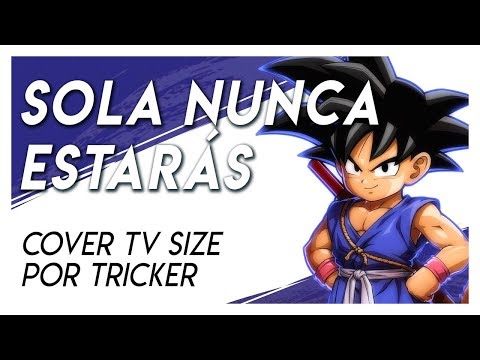 SOLA NUNCA ESTARÁS - Dragon Ball GT ED 1 (Cover TV Size by Tricker)