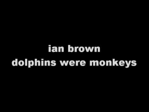 ian brown dolphins were monkeys