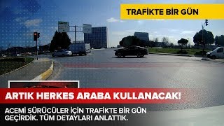 Acemi Sürücüler İçin Trafikte Bir Gün!