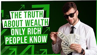 The Truth About Wealth Only Rich People Know - How To Be Good With Your Money