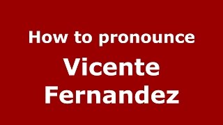 How to pronounce Vicente Fernandez