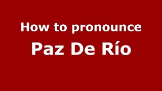 How to pronounce Paz De Río