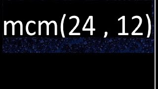 mcm 24 y 12 , minimo comun multiplo , mcm(24 , 12)= como se halla , ejemplos