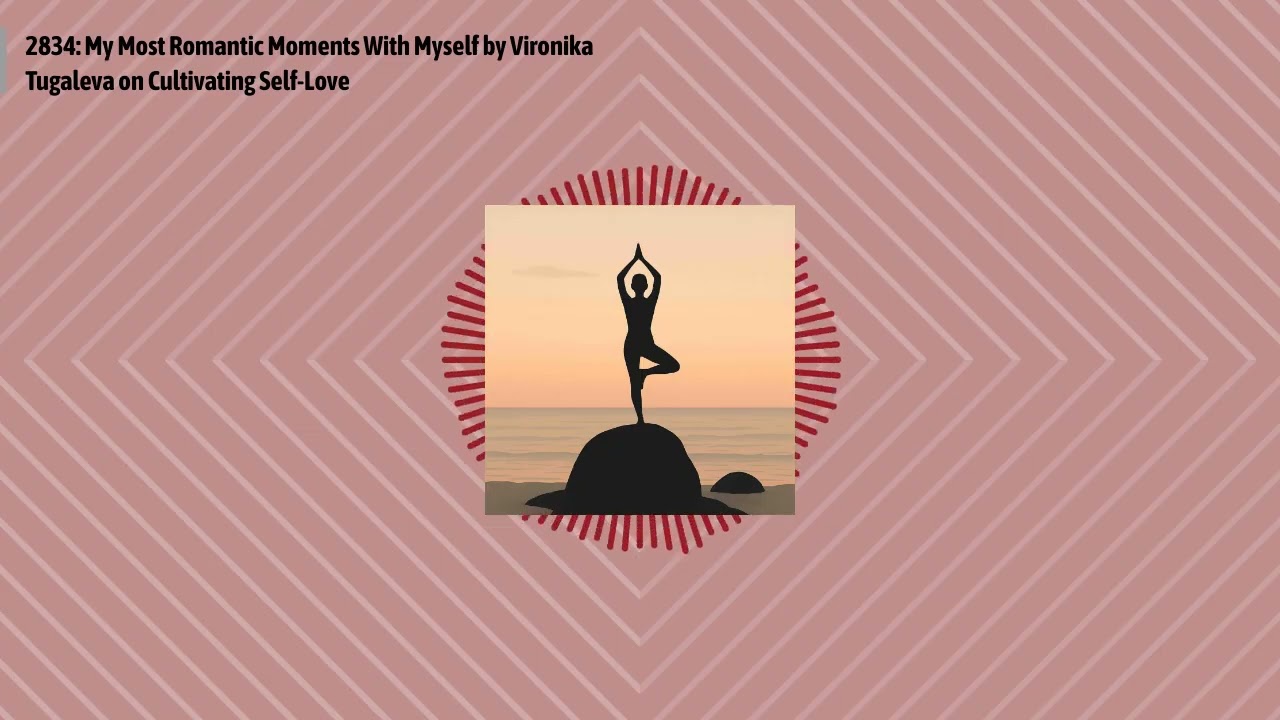 2834: My Most Romantic Moments With Myself by Vironika Tugaleva on Cultivating Self-Love |...