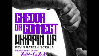 Chedda Da Connect (ft. Kevin Gates &amp; Scrilla) Whippin&#39; Up