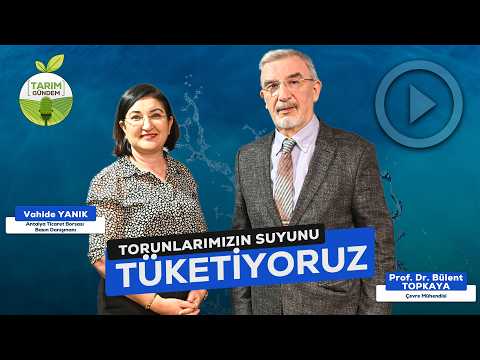 Tarım G&uuml;ndem - TORUNLARIMIZIN SUYUNU T&Uuml;KETİYORUZ (11. B&ouml;l&uuml;m)