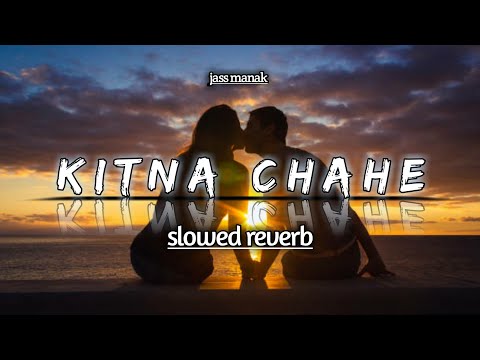 kitna chahe lofi song | kitna chahe slowed reverb song jass manak | love song lofi slowed reverb