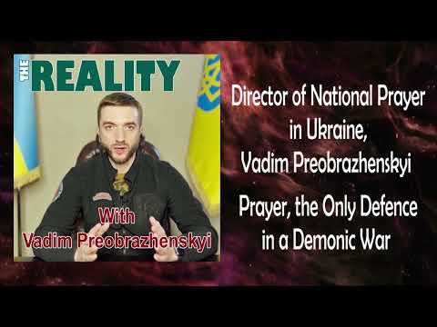 Dir. of Nat. Prayer in Ukraine, Vadim Preobrazhenskiy - Prayer, the Only Defence in a Demonic War