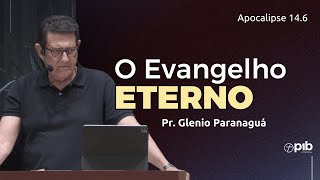 O EVANGELHO ETERNO - Apocalipse 14.6 - Pr. Glenio Fonseca Paranaguá