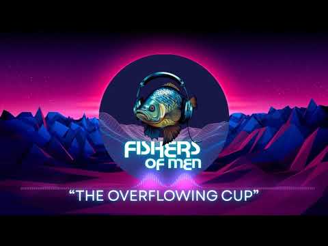 "The Overflowing Cup" - Fishers of Men (EDM) Dance Music