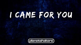 I Came For You - Planetshakers