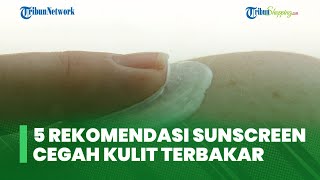 Rekomendasi 5 Produk Sunscreen yang Aman dan Ampuh Cegah Kulit Terbakar