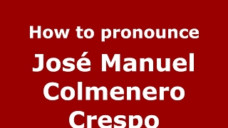 How to pronounce José Manuel Colmenero Crespo