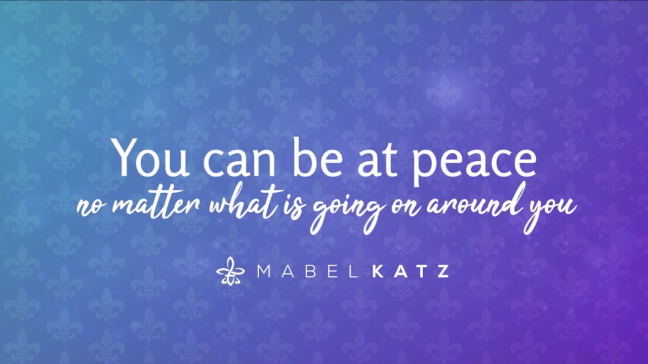 You can be at peace no matter what is going on around you | Mabel Katz 2020