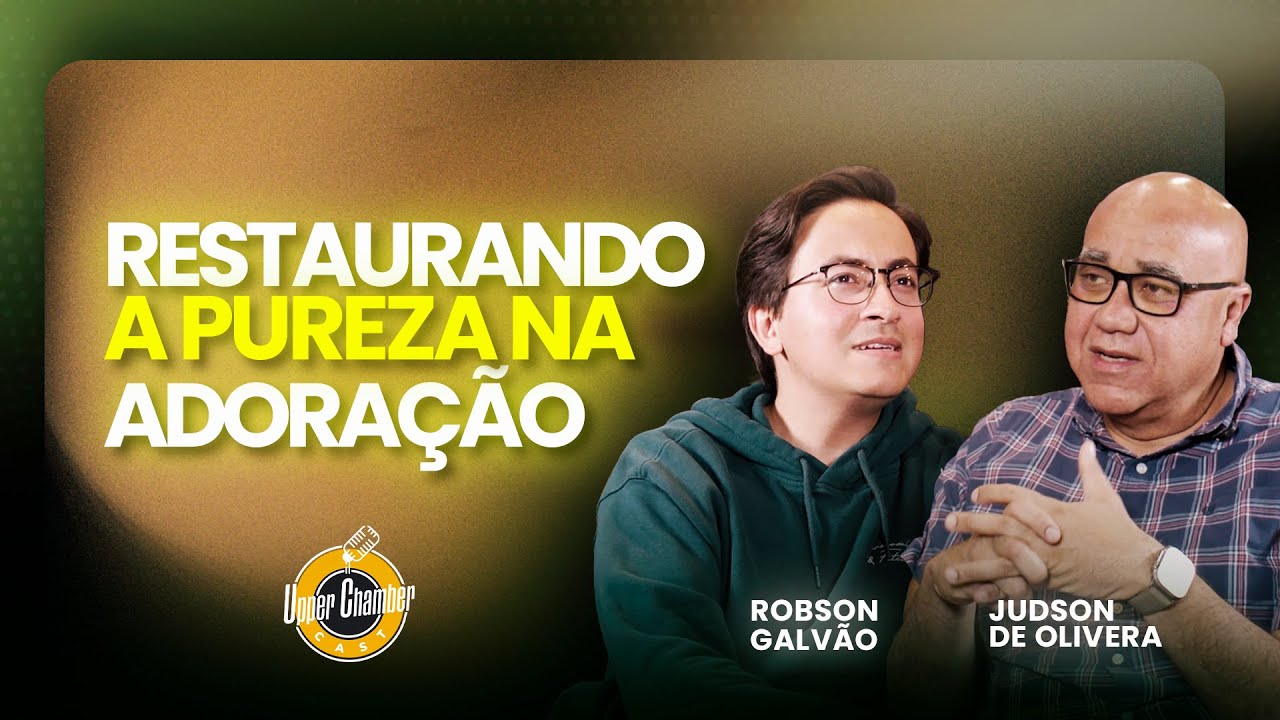 Restaurando a pureza na Adoração | Robson Galvão | Upper Chamber