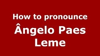 How to pronounce &acirc;ngelo Paes Leme