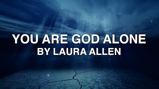 You Are God Alone - Laura Allen (Lyrics)