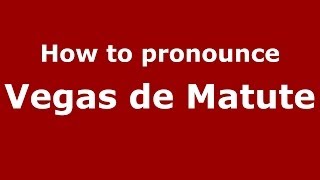 How to pronounce Vegas De Matute