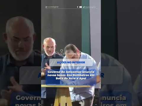 Governo do Amazonas anuncia novas bases dos Bombeiros em Boca do Acre e Apuí