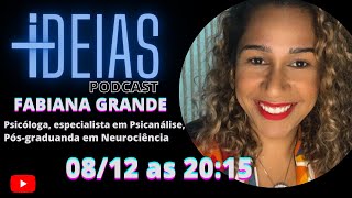 FABIANA GRANDE Psicóloga, especialista em Psicanálise,   +IDEIAS PODCAST  #0017