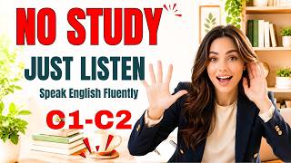 No Studying, Just Listen and Speak English Fluently | C1–C2 Daily English Practice