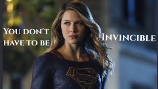 Supergirl- Kara Danvers- "You don't have to be Invincible"