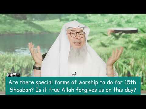 Allah forgives us on 15th Shaban? Any special forms of worship to be done? (27 Rajab assim al hakeem