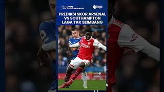 Prediksi Skor Arsenal Vs Southampton Liga Inggris Sabtu 22 April, Pemuncak Klasemen Vs Papan Bawah