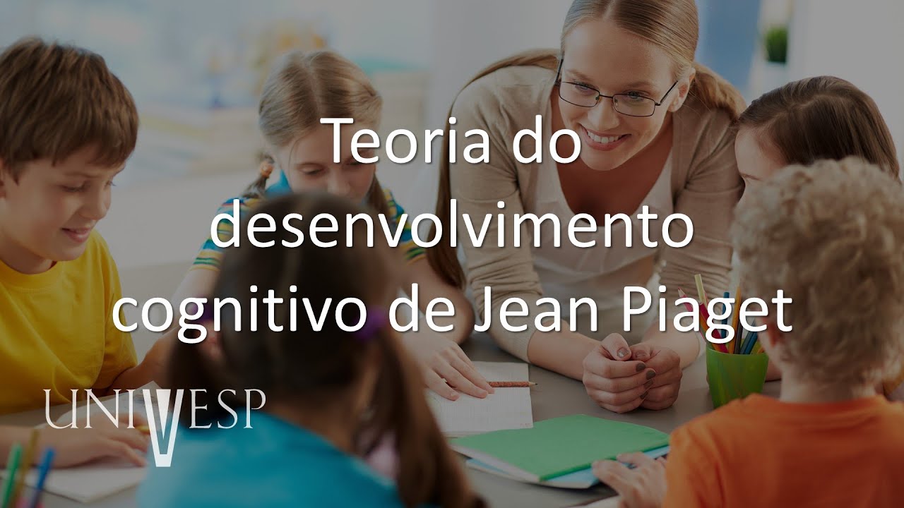 Psicologia da Educação - Teoria do desenvolvimento cognitivo de Jean Piaget