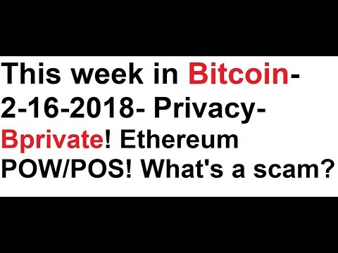 This week in Bitcoin- 2-16-2018- Is privacy important? Ethereum POW vs POS! What is a scam?