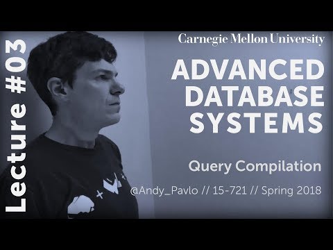 CMU Advanced Database Systems - 03 Query Compilation (Spring 2018)