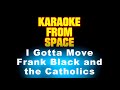 Frank Black and the Catholics • I Gotta Move • [Karaoke] [Instrumental Lyrics]