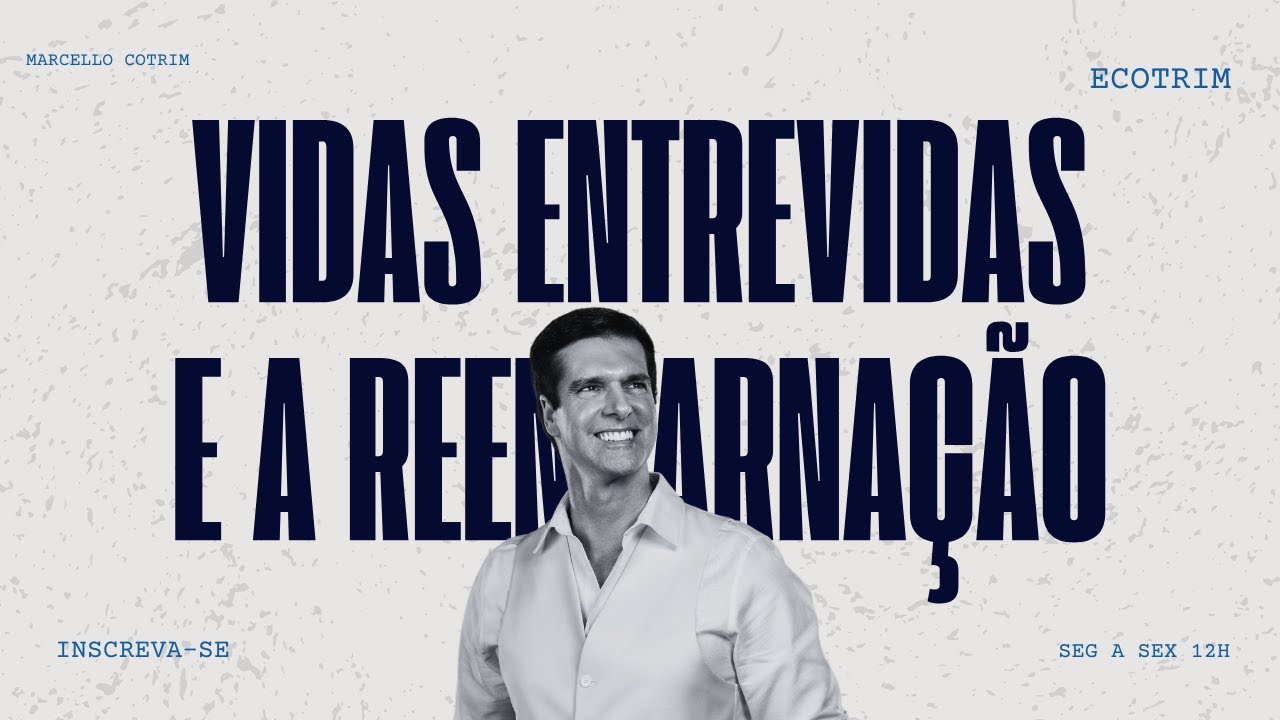 VIDA ENTREVIDAS E REENCARNAÇÃO | ECOTRIM | MARCELLO COTRIM